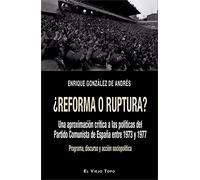 ¿Reforma o ruptura?. Una aproximación crítica a las políticas del Partido Comunista de España entre 1973 y 1977.: 1 (SIN COLECCION)