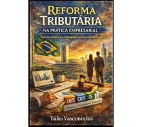 Reforma Tributária na Prática Empresarial Guia Estratégico para Advogados na Assessoria de Empresas: IBS, CBS, IS, Transição e Planejamento Tributário no Novo Sistema Brasileiro