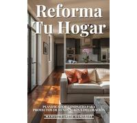 Reforma Tu Hogar: Planificador Completo Para Proyectos De Renovación Y Decoración: La Metodología Definitiva Para Transformar Tu Casa Sin Estrés Ni Sorpresas Presupuestarias