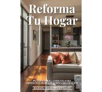 Reforma Tu Hogar: Planificador Completo Para Proyectos De Renovación Y Decoración: La Metodología Definitiva Para Transformar Tu Casa Sin Estrés Ni Sorpresas Presupuestarias