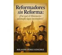 Reformadores sin Reformar: ¿Por qué el ministerio quíntuple sigue incompleto? (Liderazgo y Ministerio Cristiano)