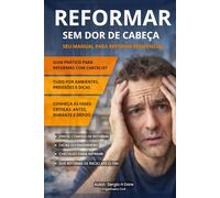 Reformar Sem Dor de Cabeça Guia Prático para Reforma Residencial: Tudo o que você precisa saber antes, durante e depois da reforma