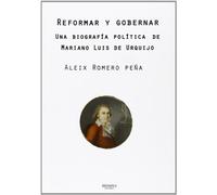 Reformar Y Gobernar. Una Biografía Política De Mariano Luis De Urquijo