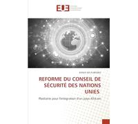 Reforme Du Conseil de Sécurité Des Nations Unies: Plaidoirie pour l'intégration d'un pays Africain