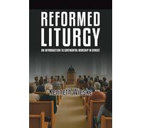 Reformed Liturgy: An Introduction to Covenantal Worship in Christ