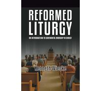 Reformed Liturgy: An Introduction to Covenantal Worship in Christ