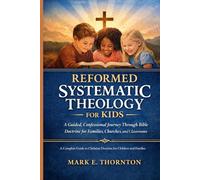 Reformed Systematic Theology for Kids: A Complete Guide to Christian Doctrine for Children and Families