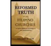 Reformed Truth for Filipino Churches: A Call to Biblical Faithfulness and Reformation