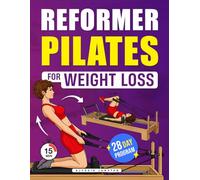 Reformer Pilates for Weight Loss: A Step-by-Step Guide to Burn Fat, Build Strength and Improve Control with a 28-Day Program