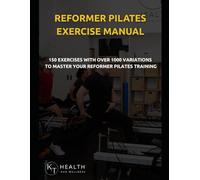 Reformer Pilates Instructor Exercise Manual: Over 1000 Reformer Pilates Exercises In Intricate Detail