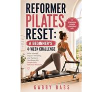 REFORMER PILATES RESET: A BEGINNER’S 4-WEEKS CHALLENGE: Build Strength, Improve Flexibility, and Transform Your Body with Simple Daily Reformer Workouts