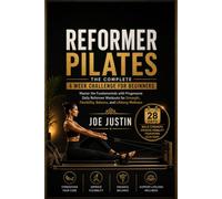 REFORMER PILATES: THE COMPLETE 4 WEEK CHALLENGE FOR BEGINNERS: Master the Fundamentals with Progressive Daily Reformer Workouts for Strength, Flexibility, Balance, and Lifelong Wellness