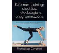 Reformer training: didattica, metodologia e programmazione: Rendi allenanti le tue lezioni di pilates con reformer dal livello principiante a quello avanzato