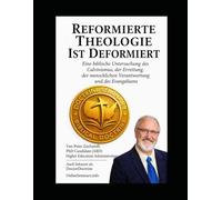 Reformierte Theologie ist Deformiert: Eine biblische Untersuchung des Calvinismus, der Errettung, der menschlichen Verantwortung und des Evangeliums (Correct Doctrine Series)