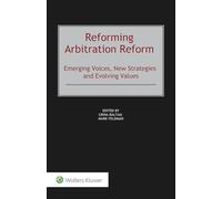 Reforming Arbitration Reform: Emerging Voices, New Strategies and Evolving Values