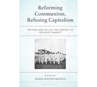 Reforming Communism, Refusing Capitalism: The Rise and Fall of the Concept of “Socialist Market” (Revisiting Communism: Collectivist Economic and Political Thought in Historical Perspective)