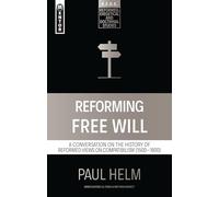 Reforming Free Will: A Conversation on the History of Reformed Views (Reformed Exegetical Doctrinal Studies series)