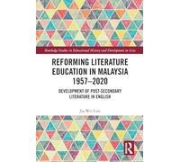 Reforming Literature Education in Malaysia 1957 - 2020: Development of Post-secondary Literature in English (Routledge Studies in Educational History and Development in Asia)