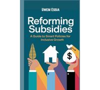 REFORMING SUBSIDIES: A Guide to Smart Policies for Inclusive Growth (Public Policy Administration and Reforms)