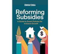 REFORMING SUBSIDIES: A Guide to Smart Policies for Inclusive Growth (Public Policy Administration and Reforms)