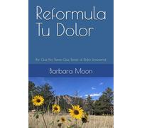 Reformula Tu Dolor: Por Qué No Tienes Que Temer al Dolor Emocional
