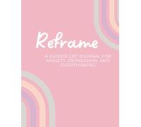 Reframe: A Guided CBT Journal for Anxiety, Depression, and Overthinking