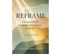 Reframe: Foundations for Freedom and Fullness in Christ! - Updated and Expanded