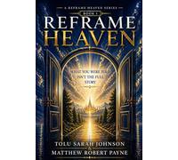 Reframe Heaven: What You Were Told Isn’t The Full Story (A Reframe Heaven Series)