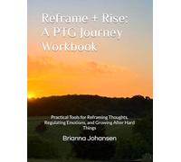 Reframe + Rise: A PTG Journey Workbook: Practical Tools for Reframing Thoughts, Regulating Emotions, and Growing After Hard Things
