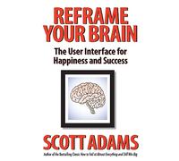 Reframe Your Brain: The User Interface for Happiness and Success