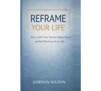 Reframe your life: How to Shift Your Mindset, Reduce Stress, and Build Resilience Every Day (or the original: “How changing the way you think changes ... from experience (Positivity self help series)
