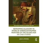Reframing Allegory in Work by American Women Painters of the Gilded Age: Six Case Studies (Routledge Research in Gender and Art)