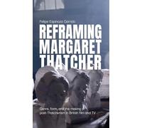 Reframing Margaret Thatcher: Genre, form, and the making of post-Thatcherism in British film and TV
