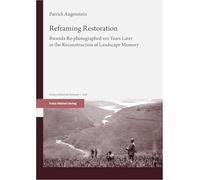 Reframing Restoration: Rwanda Re-photographed 100 Years Later or the Reconstruction of Landscape Memory: 169 (Erdkundliches Wissen)