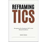 REFRAMING TICS: Navigating The Complexity Of Tic And Related Conditions