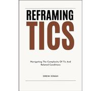 REFRAMING TICS: Navigating The Complexity Of Tic And Related Conditions