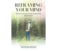 Reframing Your Mind: What I’ve Learned While Finding Flow And Purpose