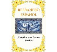 Refranero Español: Historias para leer en Familia: Descubre el alma de nuestra cultura a través de relatos que inspiran, educan y unen a las ... para compartir valores con toda la familia.