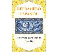 Refranero Español: Historias para leer en Familia: Descubre el alma de nuestra cultura a través de relatos que inspiran, educan y unen a las ... para compartir valores con toda la familia.