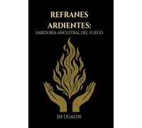 Refranes Ardientes: Sabiduría Ancestral Del Fuego