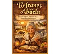 Refranes De La Abuela: Sabiduría popular, refranes y dichos explicados para la vida real