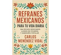 Refranes Mexicanos Para Tu vida Diaria: 366 Dichos Mexicanos Llenos de Picardía y Sabiduría Popular