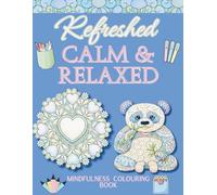 Refreshed, Calm & Relaxed: Adult Art Therapy Mindfulness Relaxation Colouring Book Anti Stress Relieving Mandalas Style Creative Patterns Flowers & Animal Designs A4 180 Pages