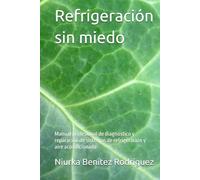 Refrigeración sin miedo: Manual profesional de diagnóstico y reparación de sistemas de refrigeración y aire acondicionado