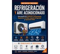 "Refrigeración y Aire Acondicionado": "Guía práctica de instalación, mantenimiento, diagnóstico de fallas, carga de refrigerante y reparación HVAC"