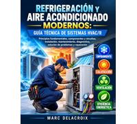 Refrigeración y Aire Acondicionado Modernos: Guía Técnica de Sistemas HVAC/R: Principios fundamentales, Components y circuitos, instalación, ... solución de problemas y reparación