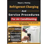 Refrigerant Charging And Service Procedures For Air Conditioning: A Practical Guide To Superheat, Subcooling, Airflow, And Systematic HVAC Troubleshooting