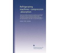 Refrigerating machines: compression, absorption: Comparison of capacities and economies of compression and absorption systems, and of combined ... "Comparison of the production of cold by...