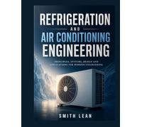 REFRIGERATION AND AIR CONDITIONING ENGINEERING: Principles of Refrigeration Systems, Cooling Technology, System Design, Energy Efficiency, and Sustainable Applications