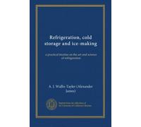 Refrigeration, cold storage and ice-making: a practical treatise on the art and science of refrigeration